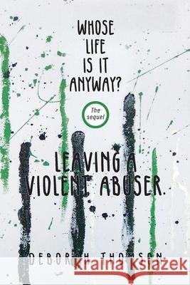 Whose Life Is It Anyway - Leaving a Violent Abuser Deborah Thomson 9781922527967 Green Hill Publishing - książka