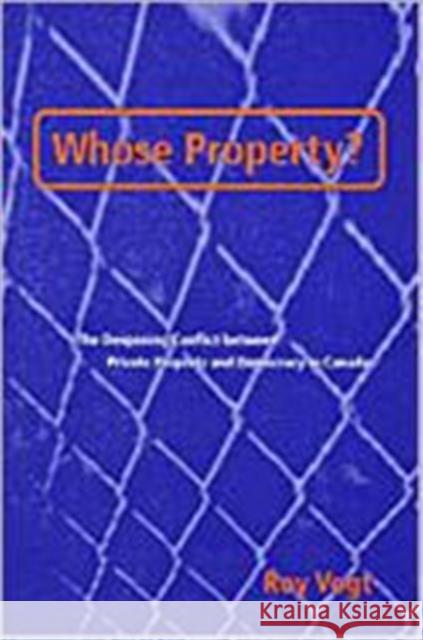 Whose Property?: The Deepening Conflict Between Private Property and Democracy in Canada Vogt, Roy 9780802043641 University of Toronto Press - książka