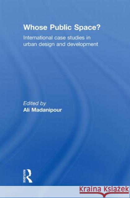 Whose Public Space?: International Case Studies in Urban Design and Development Madanipour, Ali 9780415553858 Taylor & Francis - książka