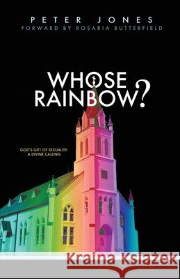 Whose Rainbow: God's Gift of Sexuality: A Divine Calling Professor of French History Peter Jones (University of Birmingham), Rosaria Butterfield 9781989169063 Ezra Press - książka