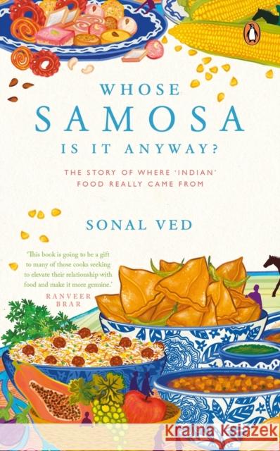 Whose Samosa is it Anyway?: The Story of Where 'Indian' Food Really Came From Sonal Ved 9780143460060 Penguin Random House India - książka
