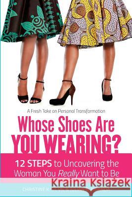 Whose Shoes Are You Wearing?: 12 Steps to Uncovering the Woman You Really Want to Be Christine K. S Julian B. Kiganda 9780996097802 Kkula Media - książka