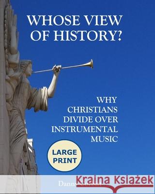 Whose View of History?: Why Christians Divide Over Instrumental Music (Large Print Edition) Danny Corbitt 9781703126426 Independently Published - książka