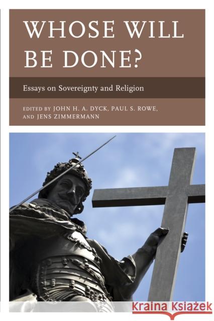 Whose Will Be Done?: Essays on Sovereignty and Religion Dyck, John 9780739199633 Lexington Books - książka