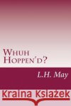 Whuh Hoppen'd?: The Top Ten Reasons Hillary Lost L. H. May 9781986709712 Createspace Independent Publishing Platform