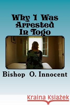Why 1 Was Arrested In Togo Bishop O. Innocent 9781983875571 Createspace Independent Publishing Platform - książka