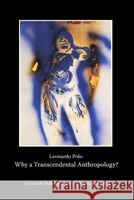 Why a Transcendental Anthropology? Leonardo Polo 9780991256815 Leonardo Polo Institute of Philosophy - książka