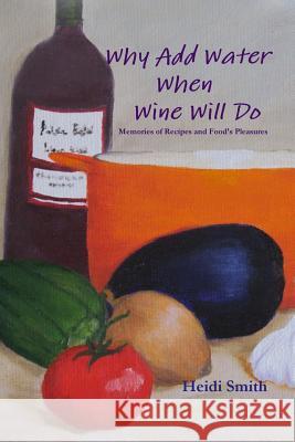 Why Add Water When Wine Will Do Heidi Smith 9780578153537 Orchard Books - książka