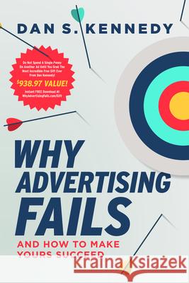 Why Advertising Fails: And How to Make Yours Succeed Dan S. Kennedy 9781642253467 Advantage Media Group - książka