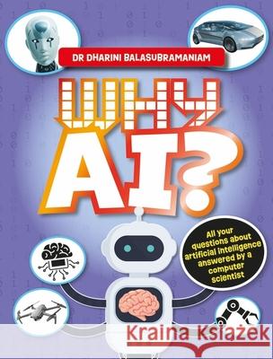 Why AI?: All your questions about artificial intelligence answered by a computer scientist Dharini Balasubramaniam 9781526327888 Hachette Children's Group - książka