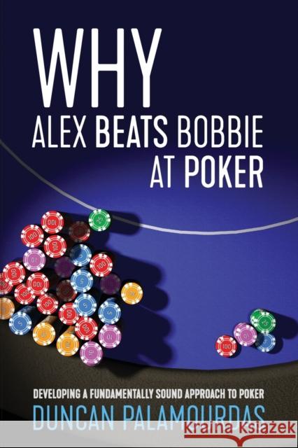 Why Alex Beats Bobbie at Poker: Developing a Fundamentally Sound Approach to Poker Duncan Palamourdas 9781912862214 D&B Publishing - książka