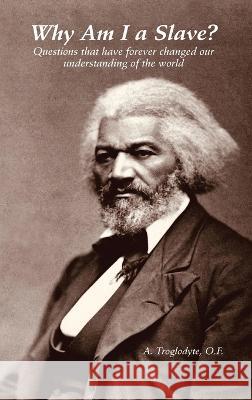 Why Am I a Slave? Questions that have forever changed our understanding of the world A Troglodyte   9781848903982 College Publications - książka