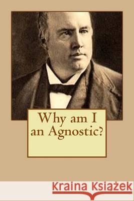 Why am I an Agnostic? Ingersoll, Robert G. 9781505478730 Createspace - książka