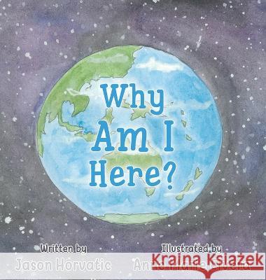 Why Am I Here? Jason Horvatic Anne-Marie Elvera  9780648728641 Jason Horvatic - książka