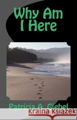 Why Am I Here Patricia a. Giebel 9781499162820 Createspace - książka