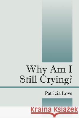 Why Am I Still Crying? Patricia Love 9781432788520 Outskirts Press - książka