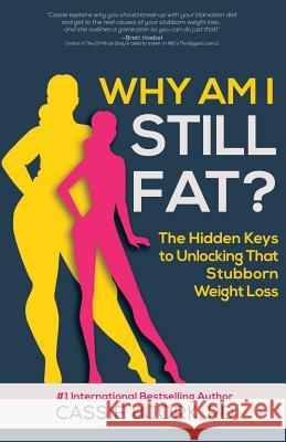 Why Am I Still Fat?: The Hidden Keys to Unlocking That Stubborn Weight Loss Dietitian Cassie 9781530511228 Createspace Independent Publishing Platform - książka