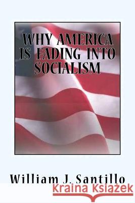 Why America Is Fading Into Socialism MR William J. Santillo 9781535199087 Createspace Independent Publishing Platform - książka