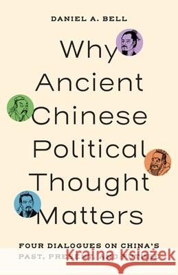 Why Ancient Chinese Political Thought Matters: Four Dialogues on China's Past, Present, and Future Daniel a. Bell 9780691279800 Princeton University Press - książka