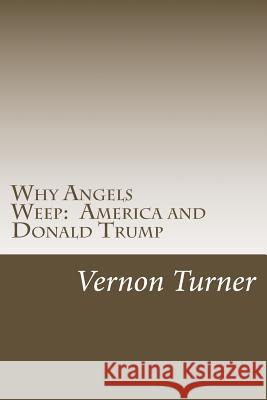 Why Angels Weep: America and Donald Trump Vernon Turner 9781717207043 Createspace Independent Publishing Platform - książka