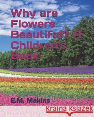 Why Are Flowers Beautiful? a Children's Book E. M. Makins 9781796509397 Independently Published - książka