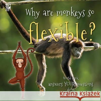 Why are monkeys so flexible?: World Book answers your questions about wild animals Madeline King   9780716647805 World Book - książka