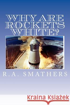 Why Are Rockets White? R. A. Smathers 9781481910231 Createspace - książka