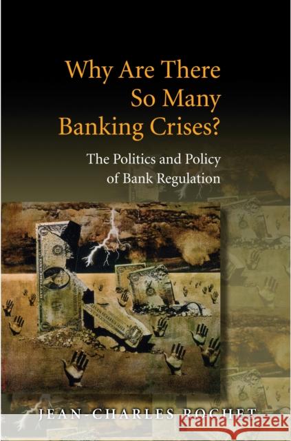 Why Are There So Many Banking Crises?: The Politics and Policy of Bank Regulation Rochet, Jean-Charles 9780691131467 Princeton University Press - książka