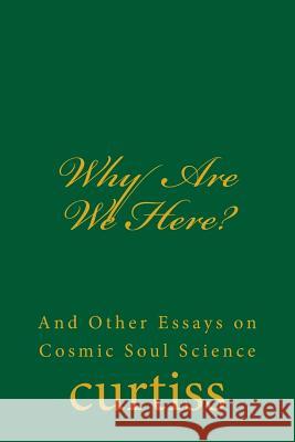 Why Are We Here?: And Other Essays on Cosmic Soul Science Mrs Harriette Augusta Curtiss Dr Frank Homer Curtiss D. Schreuder 9781920483005 Mount Linden Publishing - książka