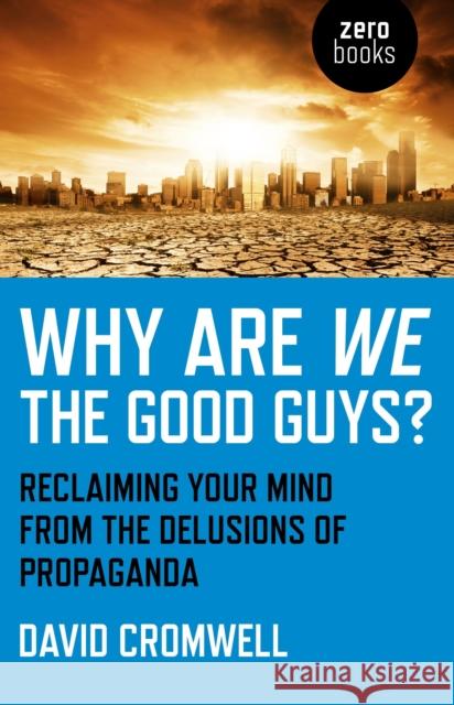 Why Are We The Good Guys? – Reclaiming Your Mind From The Delusions Of Propaganda David Cromwell 9781780993652 Collective Ink - książka