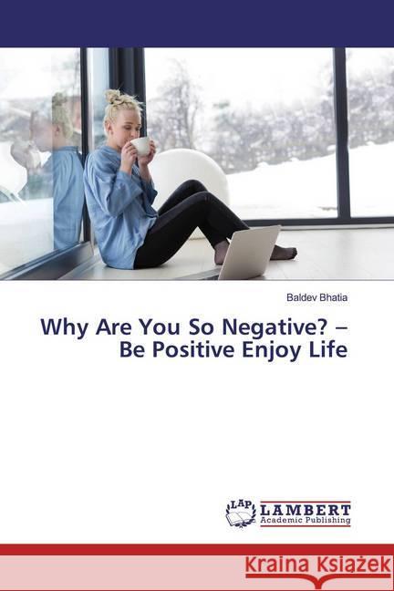 Why Are You So Negative? - Be Positive Enjoy Life Bhatia, Baldev 9786200226525 LAP Lambert Academic Publishing - książka
