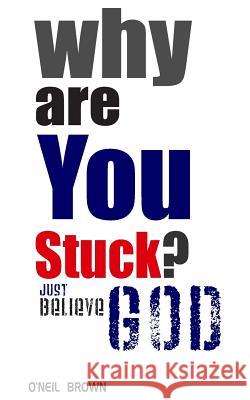 Why Are You Stuck?: Just Believe God O'Neil Brown 9781514290330 Createspace - książka