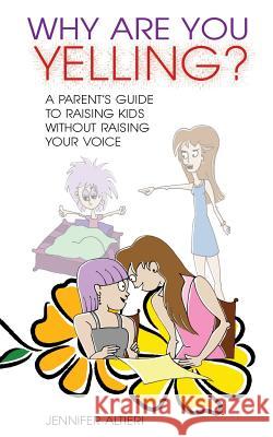 Why Are You Yelling?: A Parent's Guide to Raising Kids Without Raising Your Voice Jennifer Altieri 9781491077887 Createspace - książka
