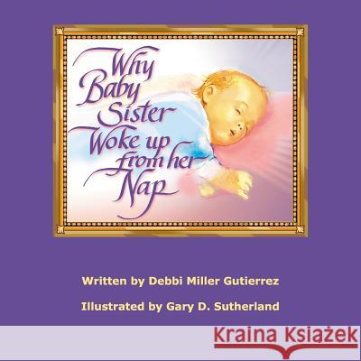 Why Baby Sister Woke Up From Her Nap Sutherland, Gary D. 9780974017372 Prints by Mail - książka