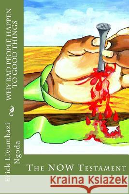 Why Bad People Happen to Good Things: The NOW Testament Ngoda, Erick Livumbazi 9781540867612 Createspace Independent Publishing Platform - książka