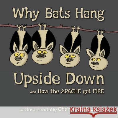 Why Bats Hang Upside Down: And, How the Apache got Fire Charlie Holt 9781956203219 Many Seasons Press - książka