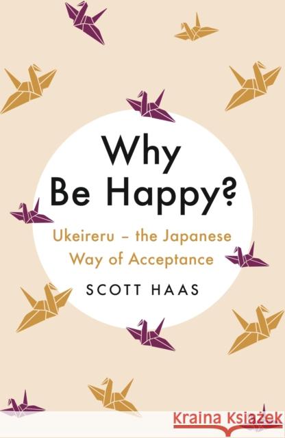 Why Be Happy?: The Japanese Way of Acceptance Scott Haas 9781529338799 John Murray Press - książka