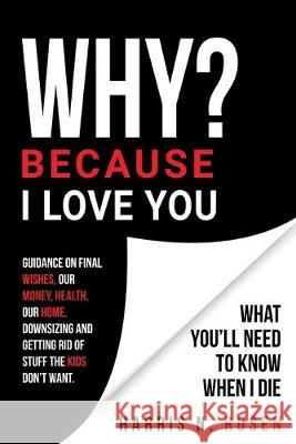 WHY? Because I Love You: What You'll Need to Know When I Die Rosen, Harris N. 9780578667775 Harris N. Rosen Books - książka