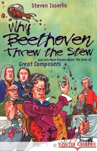 Why Beethoven Threw the Stew: And Lots More Stories About the Lives of Great Composers Steven Isserlis 9780571206162 Faber & Faber - książka