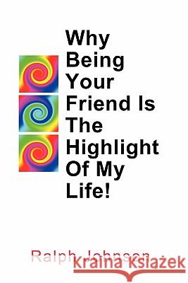 Why Being Your Friend Is The Highlight Of My Life! Johnson, Ralph 9781453670903 Createspace - książka