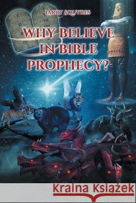 Why believe in Bible Prophecy? Larry Squyres 9781644681787 Covenant Books - książka