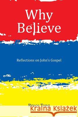 Why Believe: Reflections on John's Gospel Bruce Tong 9781499099362 Xlibris - książka