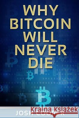 Why Bitcoin Will Never Die Josh Cooper 9781987558128 Createspace Independent Publishing Platform - książka