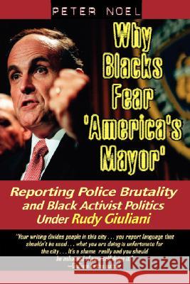 Why Blacks Fear 'America's Mayor': Reporting Police Brutality and Black Activist Politics Under Rudy Giuliani Noel, Peter 9780595716210 iUniverse - książka