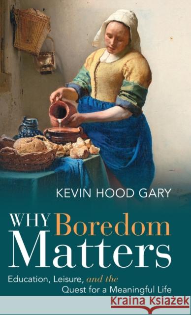 Why Boredom Matters: Education, Leisure, and the Quest for a Meaningful Life Kevin Hood (Valparaiso University, Indiana) Gary 9781108839983 Cambridge University Press - książka