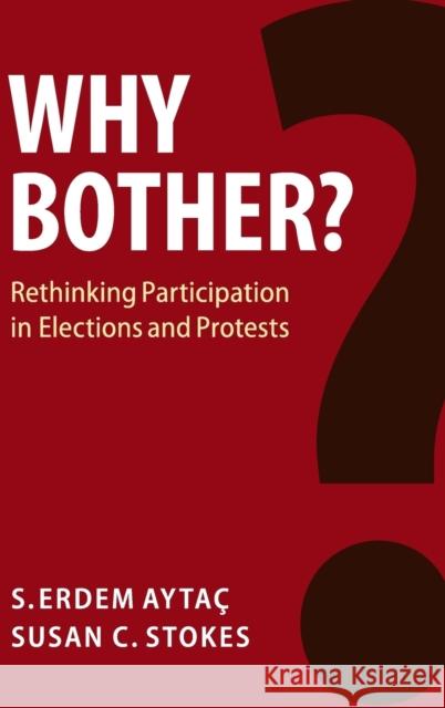 Why Bother?: Rethinking Participation in Elections and Protests S. Erdem Aytaç (Koç University, Istanbul), Susan C. Stokes (University of Chicago) 9781108475228 Cambridge University Press - książka