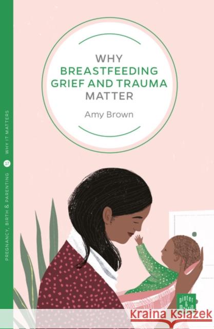Why Breastfeeding Grief and Trauma Matter Amy Brown 9781780666150 Pinter & Martin Ltd. - książka