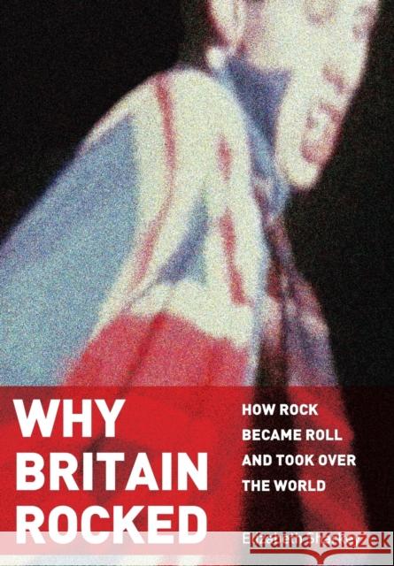 Why Britain Rocked: How Rock Became Roll and Took Over the World Sharkey, Elizabeth 9781680534450 Academica Press - książka