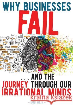 Why Businesses Fail: ... and the journey through our irrational minds Weir, Bob 9780473442255 Pinpoint Business - książka