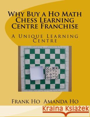 Why Buy a Ho Math Chess Learning Centre Franchise: A Unique Learning Centre Frank Ho Amanda Ho 9781927814383 Ho Math Chess Learning Centre - książka